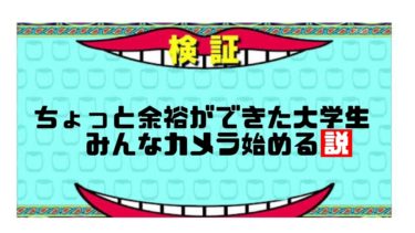 ちょっと余裕ができた大学生はなぜカメラを始めるのだろうか